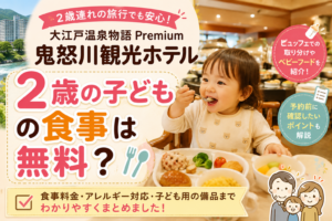 【鬼怒川】大江戸温泉で2歳の食事はどうなる?料金やビュッフェ利用・予約時の注意点を解説